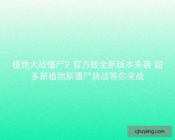 植物大战僵尸2 官方版全新版本来袭 超多新植物新僵尸挑战等你来战